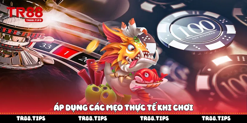 Áp dụng các mẹo thực tế khi chơi