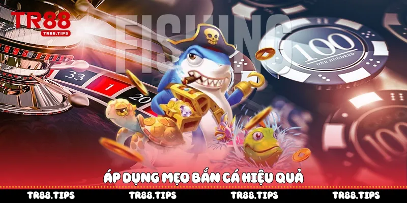 Áp dụng mẹo bắn cá hiệu quả