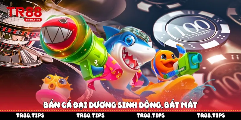 Bắn cá đại dương sinh động, bắt mắt
