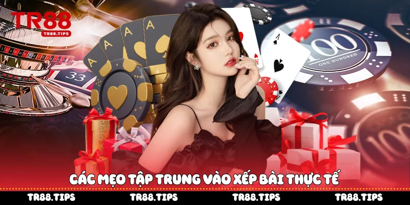 Các mẹo tập trung vào xếp bài thực tế
