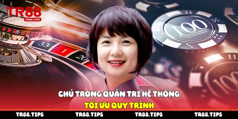 Chú trọng quản trị hệ thống, tối ưu quy trình