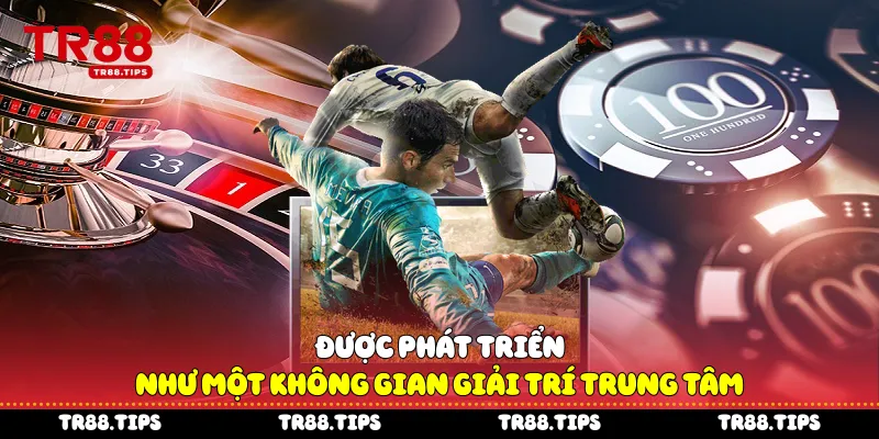 Được phát triển như một không gian giải trí trung tâm