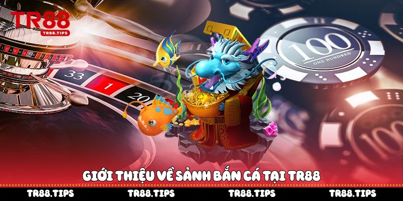 Giới thiệu về sảnh bắn cá tại TR88