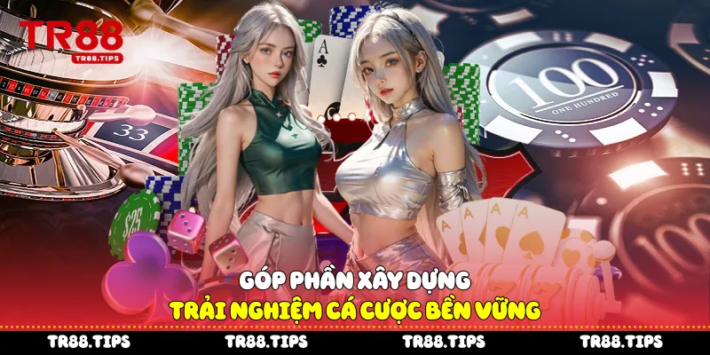 Góp phần xây dựng trải nghiệm cá cược bền vững
