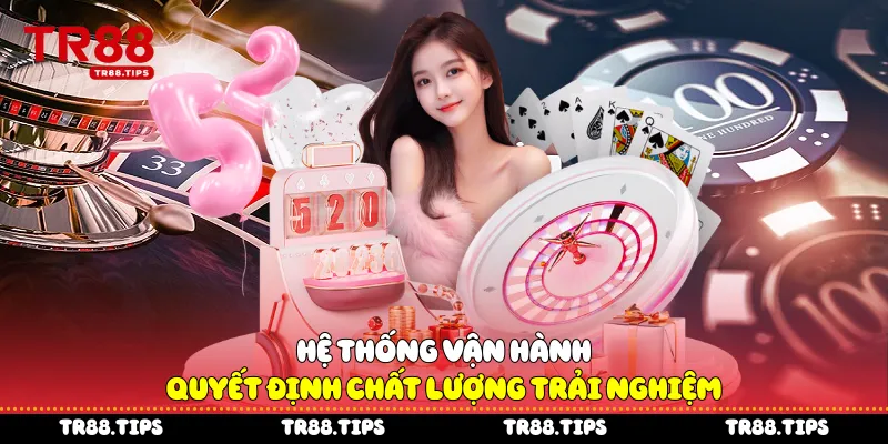 Hệ thống vận hành quyết định chất lượng trải nghiệm