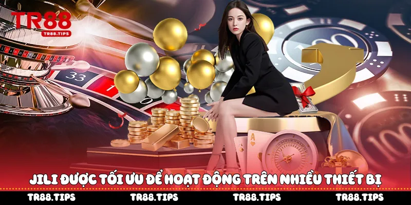 JILI được tối ưu để hoạt động trên nhiều thiết bị