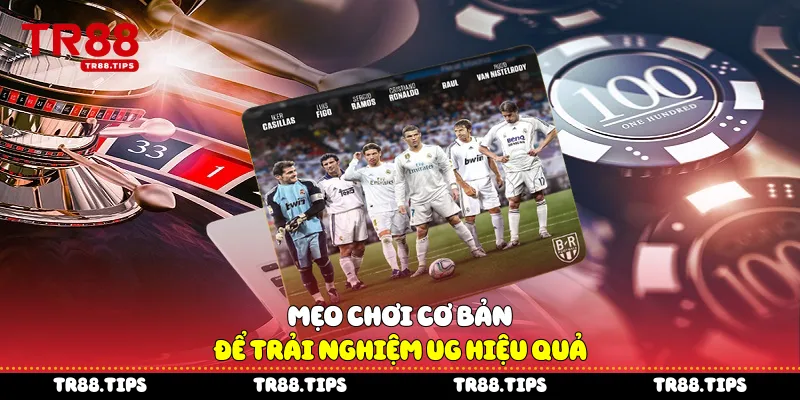 Mẹo chơi cơ bản để trải nghiệm UG hiệu quả