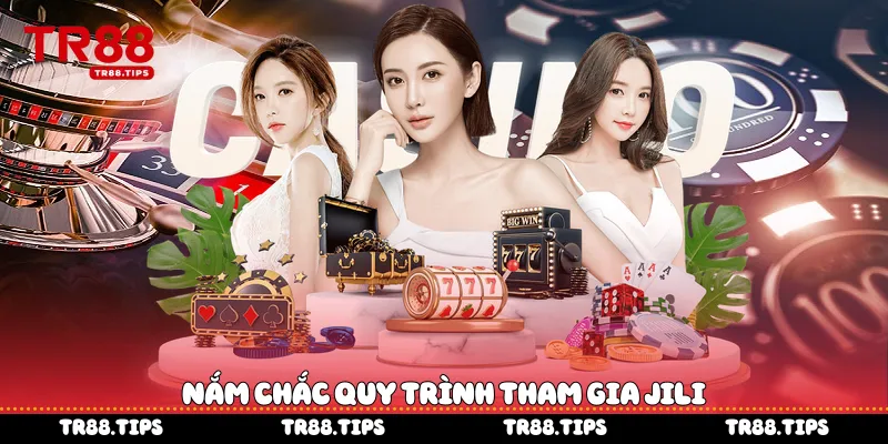 Nắm chắc quy trình tham gia Jili