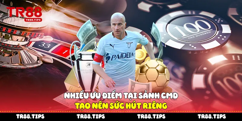 Nhiều ưu điểm tại sảnh CMD tạo nên sức hút riêng