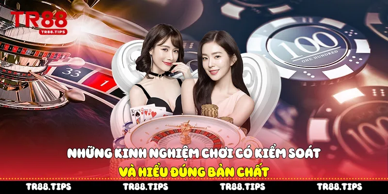 Những kinh nghiệm chơi có kiểm soát và hiểu đúng bản chất