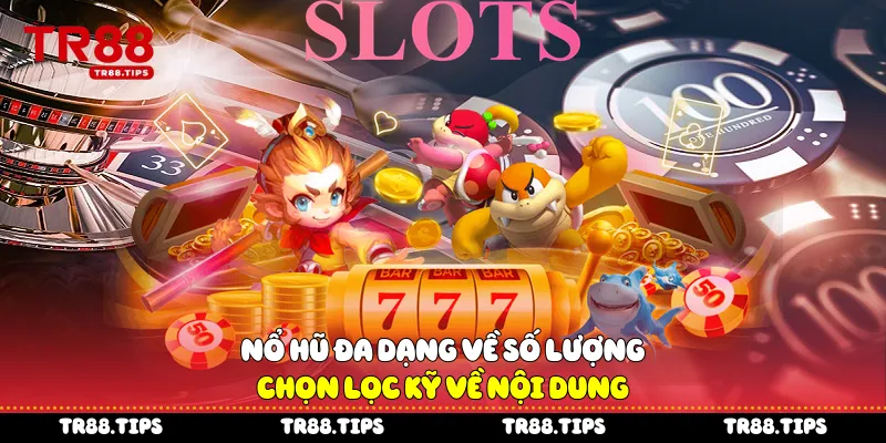Nổ hũ đa dạng về số lượng chọn lọc kỹ về nội dung