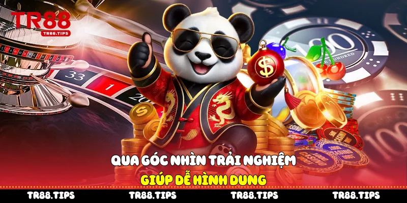 Qua góc nhìn trải nghiệm giúp dễ hình dung