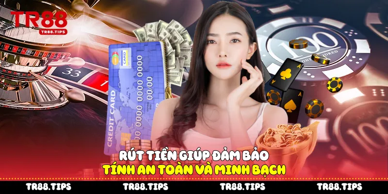 Rút tiền giúp đảm bảo tính an toàn và minh bạch