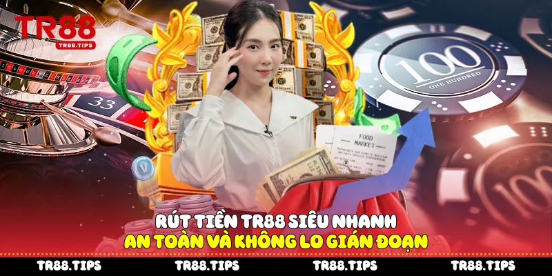 Rút Tiền TR88 Siêu Nhanh, An Toàn Và Không Lo Gián Đoạn