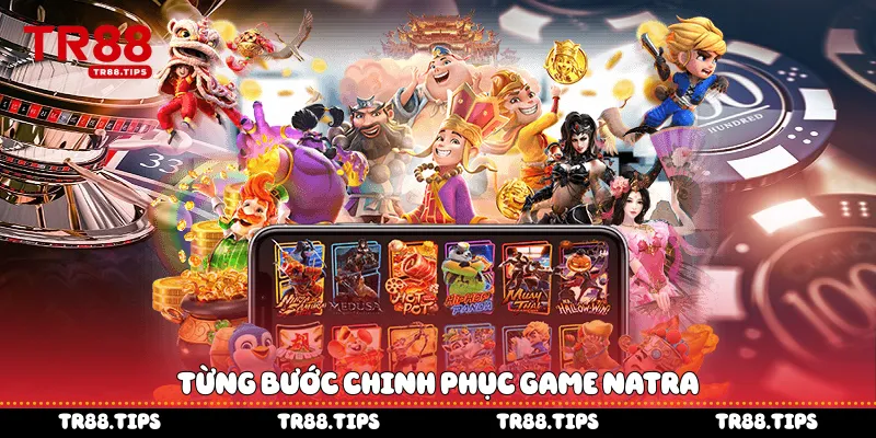 Từng bước chinh phục game Natra