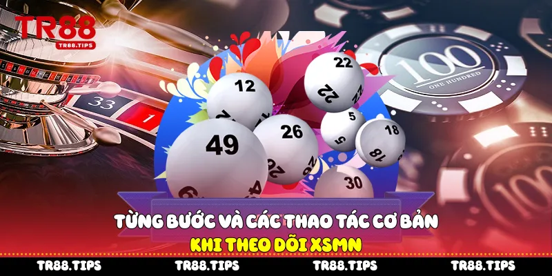 Từng bước và các thao tác cơ bản khi theo dõi XSMN
