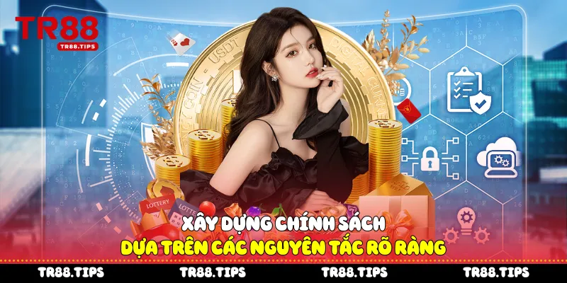 Xây dựng chính sách dựa trên các nguyên tắc rõ ràng